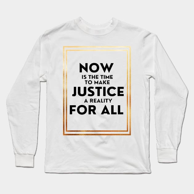 Now Is The Time To Make Justice A Reality For All Long Sleeve T-Shirt by DAHLIATTE